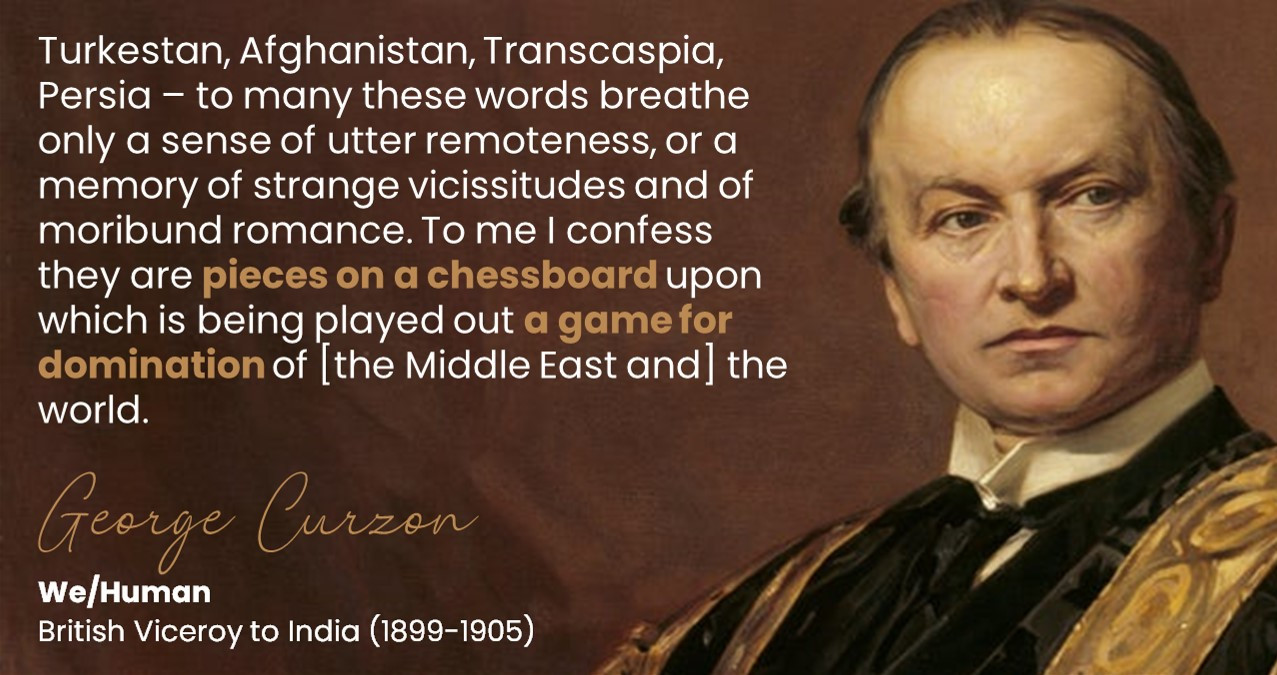 'The game for domination'. A quote by George Curzon, British viceroy to India (1899-1905).